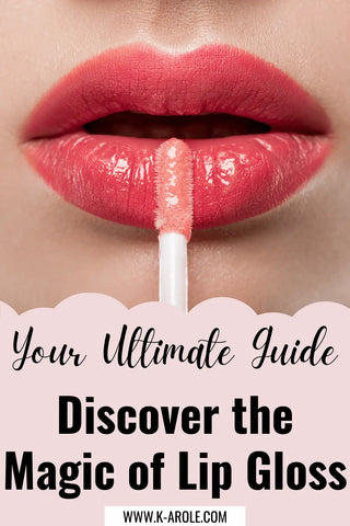 Top Lip Glosses: Your Ultimate Guide - K-AROLE