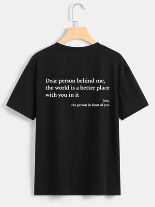 Black t-shirt with message "Dear person behind me, the world is a better place with you in it, love, the person in front of you"