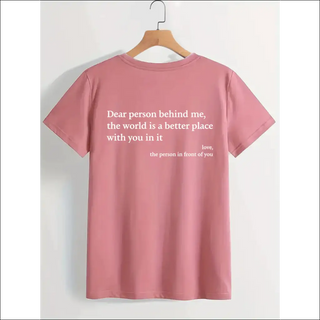 Casual pink women's t-shirt with inspiring message "Dear person behind me, the world is a better place with you in it."